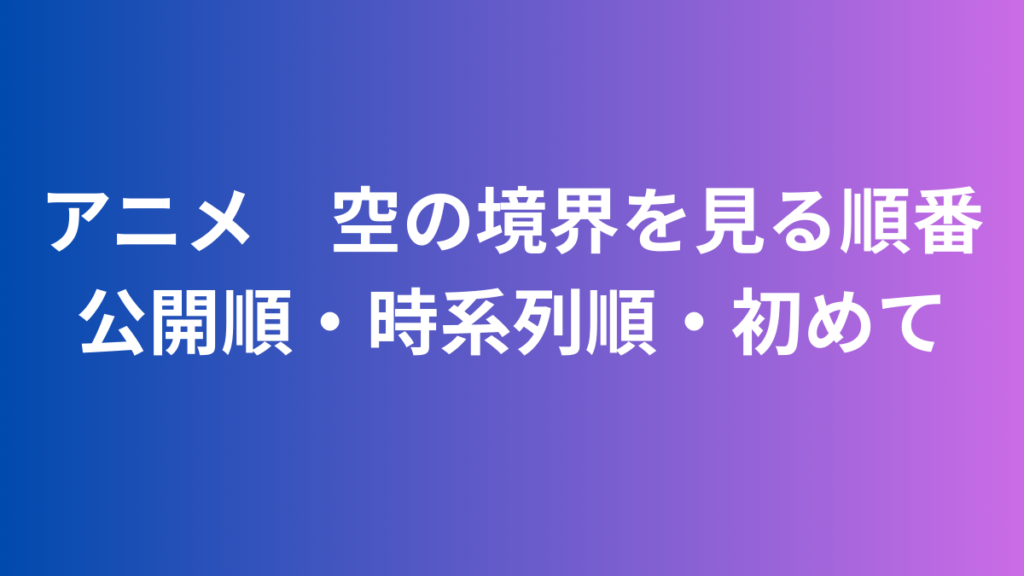 空の境界　見る順番