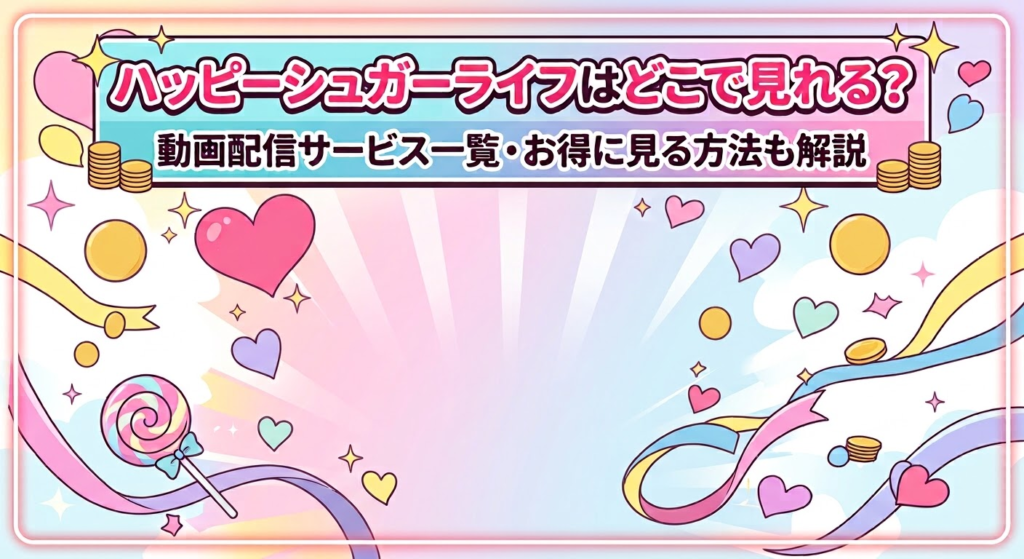 ハッピーシュガーライフ　どこで見れる？